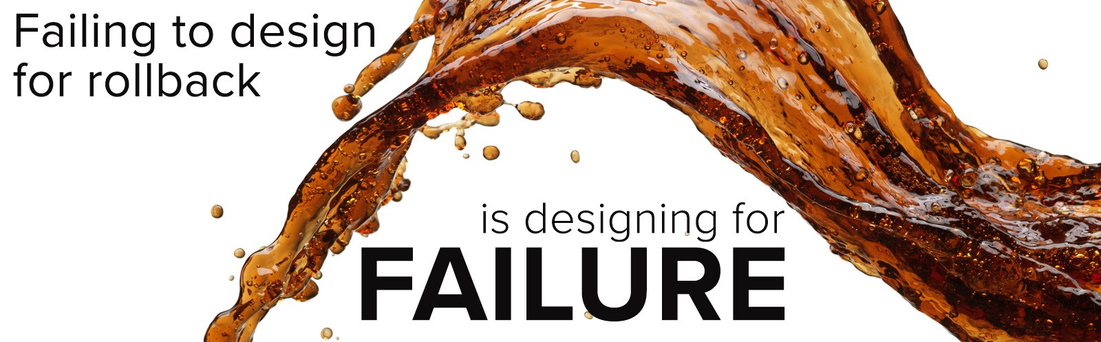 Failing to design for rollback is designing for failure
