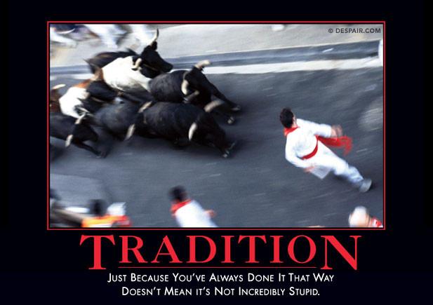 Tradition Demotivator Caption Just Because You have always done it that way does not mean it is not incredibly stupid